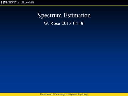 Department of Kinesiology and Applied Physiology Spectrum Estimation W. Rose 2013-04-06.