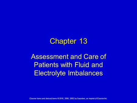 Elsevier items and derived items © 2010, 2006, 2002 by Saunders, an imprint of Elsevier Inc. Chapter 13 Assessment and Care of Patients with Fluid and.
