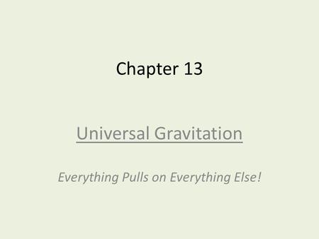 Universal Gravitation Everything Pulls on Everything Else!