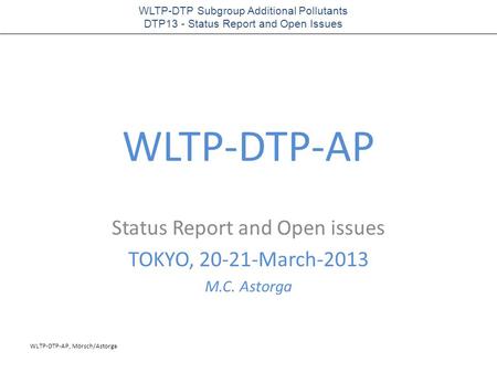 WLTP-DTP-AP, Mörsch/Astorga WLTP-DTP Subgroup Additional Pollutants DTP13 - Status Report and Open Issues WLTP-DTP-AP Status Report and Open issues TOKYO,
