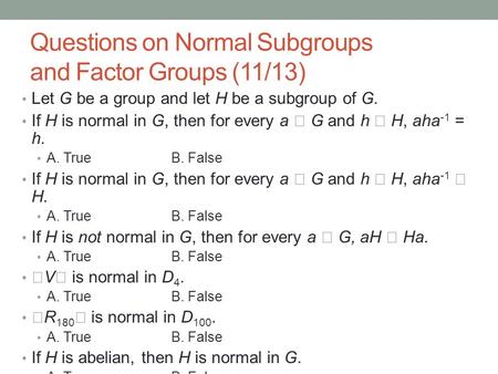 Questions on Normal Subgroups and Factor Groups (11/13) Let G be a group and let H be a subgroup of G. If H is normal in G, then for every a  G and h.