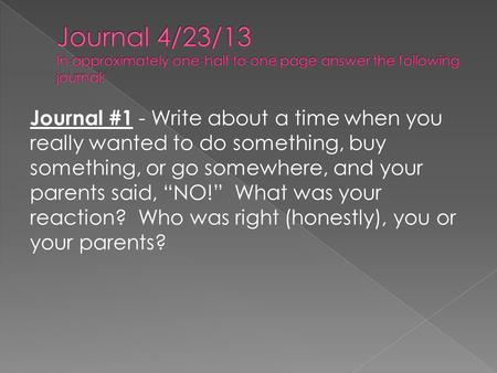 Journal 4/23/13 In approximately one-half to one page answer the following journal: Journal #1 - Write about a time when you really wanted to do something,