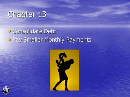 Chapter 13 Consolidate Debt Consolidate Debt Pay Smaller Monthly Payments Pay Smaller Monthly Payments.