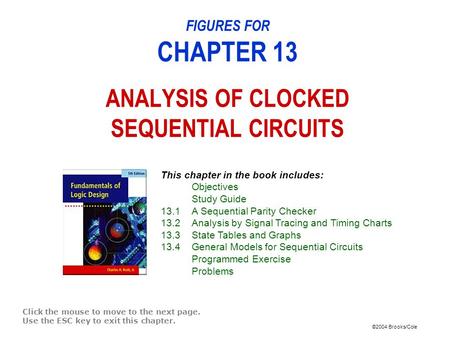 ©2004 Brooks/Cole FIGURES FOR CHAPTER 13 ANALYSIS OF CLOCKED SEQUENTIAL CIRCUITS Click the mouse to move to the next page. Use the ESC key to exit this.