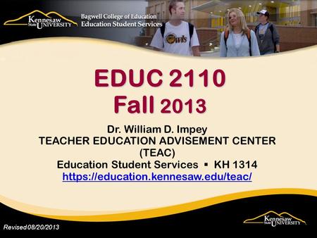 Revised 08/20/2013 Dr. William D. Impey TEACHER EDUCATION ADVISEMENT CENTER (TEAC) Education Student Services  KH 1314 https://education.kennesaw.edu/teac/