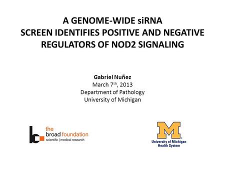 A GENOME-WIDE siRNA SCREEN IDENTIFIES POSITIVE AND NEGATIVE REGULATORS OF NOD2 SIGNALING Gabriel Nuñez March 7 th, 2013 Department of Pathology University.