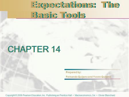 CHAPTER 14 Expectations: The Basic Tools Expectations: The Basic Tools CHAPTER 14 Prepared by: Fernando Quijano and Yvonn Quijano Copyright © 2009 Pearson.