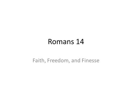 Romans 14 Faith, Freedom, and Finesse. The Growing Church Romans 14:1 ESV (1) As for the one who is weak in faith, welcome him, but not to quarrel over.