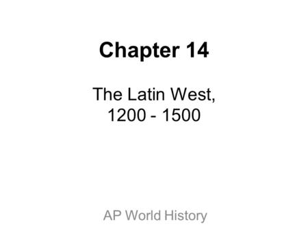 Chapter 14 The Latin West, 1200 - 1500 AP World History.