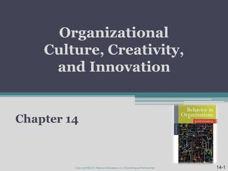 Organizational Culture, Creativity, and Innovation Chapter 14 14-1 Copyright © 2011 Pearson Education, Inc. Publishing as Prentice Hall.