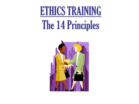 ETHICS TRAINING The 14 Principles Crimes, Regulations, Appearances Violates a criminal law. Violates an ethics regulation or civil statute. Appearances.