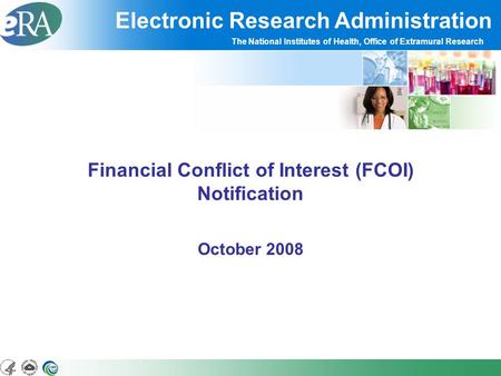 Electronic Research Administration The National Institutes of Health, Office of Extramural Research Financial Conflict of Interest (FCOI) Notification.