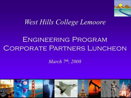 West Hills College Lemoore Engineering Program Corporate Partners Luncheon March 7 th, 2008.