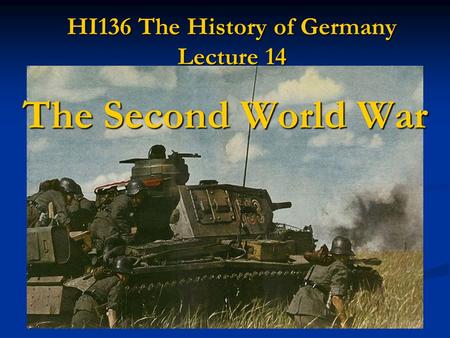 HI136 The History of Germany Lecture 14 The Second World War.