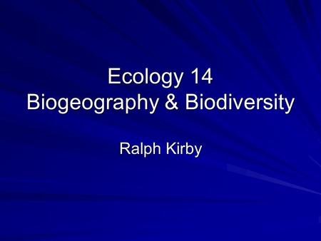Ecology 14 Biogeography & Biodiversity Ralph Kirby.