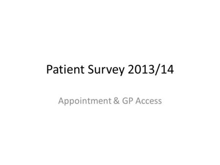Patient Survey 2013/14 Appointment & GP Access. 2 part survey carried out between December 13 & January 14 Much Wenlock & Cressage Patients Voice’ agreed.