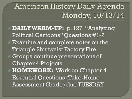  DAILY WARM-UP: p. 127 “Analyzing Political Cartoons” Questions #1-2  Examine and complete notes on the Triangle Shirtwaist Factory Fire  Groups continue.