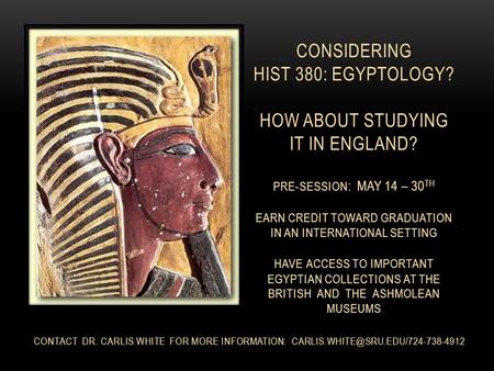 CONSIDERING HIST 380: EGYPTOLOGY? HOW ABOUT STUDYING IT IN ENGLAND? PRE-SESSION : MAY 14 – 30 TH EARN CREDIT TOWARD GRADUATION IN AN INTERNATIONAL SETTING.