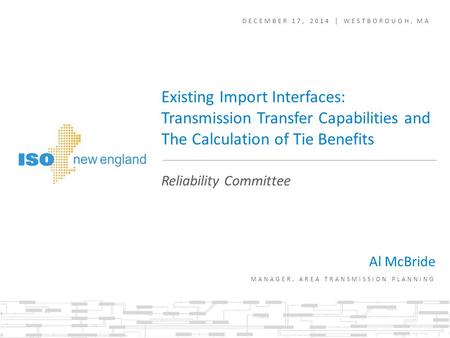 Al McBride MANAGER, AREA TRANSMISSION PLANNING Existing Import Interfaces: Transmission Transfer Capabilities and The Calculation of Tie Benefits DECEMBER.