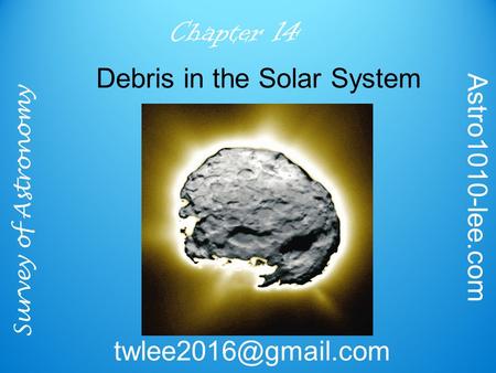 Survey of Astronomy Astro1010-lee.com Chapter 14 Debris in the Solar System.
