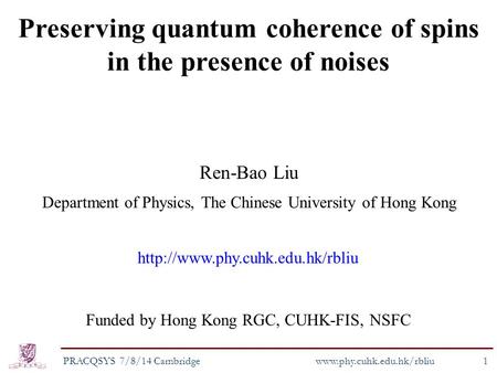 Preserving quantum coherence of spins in the presence of noises Ren-Bao Liu Department of Physics, The Chinese University of Hong Kong