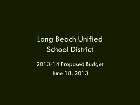 Long Beach Unified School District 2013-14 Proposed Budget June 18, 2013.