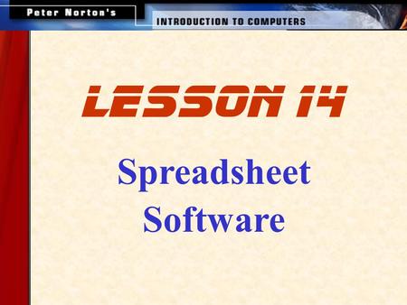 Spreadsheet Software lesson 14. This lesson includes the following sections: Spreadsheet Programs and Their Uses The Spreadsheet's Interface Entering.