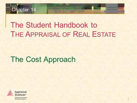 The Student Handbook to T HE A PPRAISAL OF R EAL E STATE 1 Chapter 14 The Cost Approach.