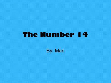 The Number 14 By: Mari I chose this number because its my lucky number I also chose it because it doesn't have to many factors and its not prime.
