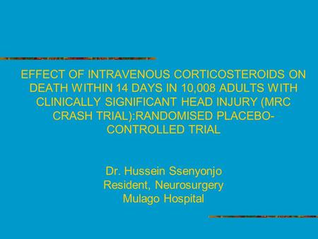 EFFECT OF INTRAVENOUS CORTICOSTEROIDS ON DEATH WITHIN 14 DAYS IN 10,008 ADULTS WITH CLINICALLY SIGNIFICANT HEAD INJURY (MRC CRASH TRIAL):RANDOMISED PLACEBO-