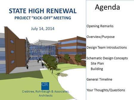 STATE HIGH RENEWAL PROJECT “KICK-OFF” MEETING July 14, 2014 Crabtree, Rohrbaugh & Associates, Architects Agenda Opening Remarks Overview/Purpose Design.