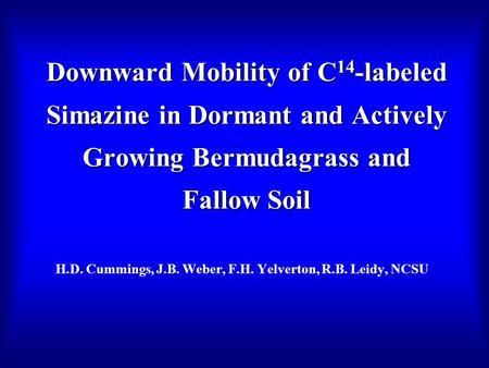 Downward Mobility of C 14 -labeled Simazine in Dormant and Actively Growing Bermudagrass and Fallow Soil H.D. Cummings, J.B. Weber, F.H. Yelverton, R.B.