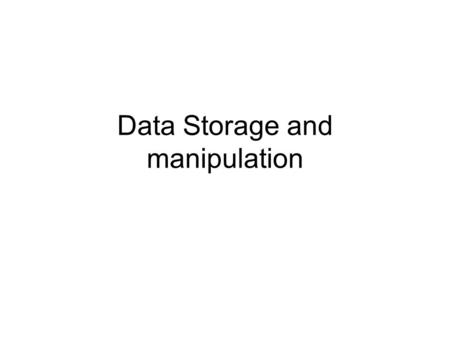 Data Storage and manipulation. Data Storage Computers store and manipulate data in the form of electronic pulses (high and Low voltages). This digitised.