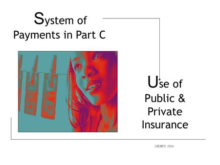 S ystem of Payments in Part C NICHCY, 2014 U se of Public & Private Insurance.