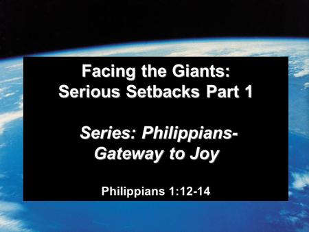Facing the Giants: Serious Setbacks Part 1 Series: Philippians- Gateway to Joy Facing the Giants: Serious Setbacks Part 1 Series: Philippians- Gateway.