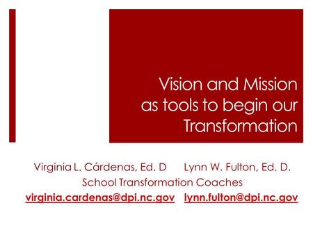 Vision and Mission as tools to begin our Transformation Virginia L. Cárdenas, Ed. D Lynn W. Fulton, Ed. D. School Transformation Coaches