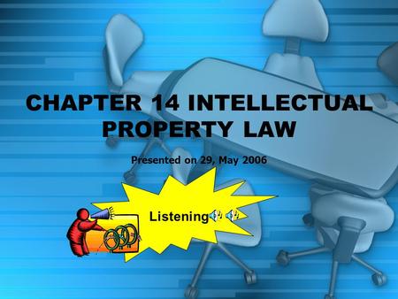 Presented on 29, May 2006 CHAPTER 14 INTELLECTUAL PROPERTY LAW Listening.