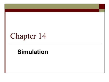 Chapter 14 Simulation. 2 What Is Simulation?  Simulation: A model of a complex system and the experimental manipulation of the model to observe the results.