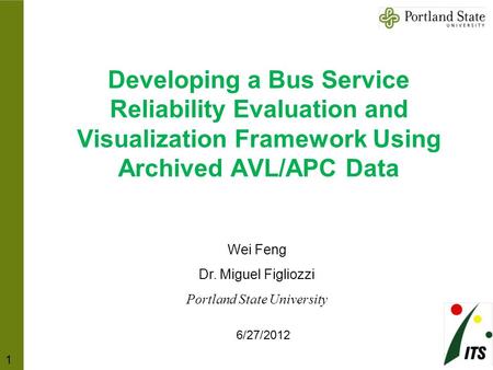 Developing a Bus Service Reliability Evaluation and Visualization Framework Using Archived AVL/APC Data Wei Feng Dr. Miguel Figliozzi Portland State University.