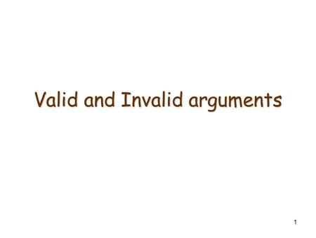 1 Valid and Invalid arguments. 2 Definition of Argument Sequence of statements: Statement 1; Statement 2; Therefore, Statement 3. Statements 1 and 2 are.