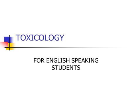 TOXICOLOGY FOR ENGLISH SPEAKING STUDENTS. DEFINITION THE STUDY ABOUT THE NATURE AND MECHANISMS OF CHEMICALS´ EFFECTS ON LIVING ORGANISMUS AND OTHER BIOLOGIC.