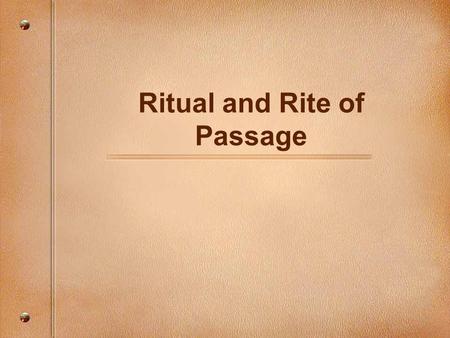 Ritual and Rite of Passage. What is a ritual? Any regular activity done in a set pattern Autopilot that guides us through our daily activities, behaviors,