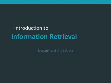 Introduction to Information Retrieval Introduction to Information Retrieval Document ingestion.