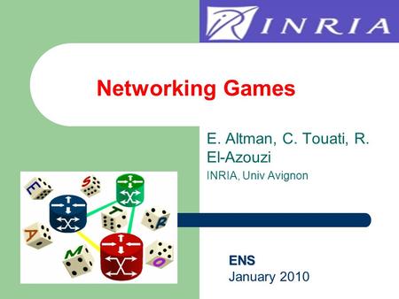 E. Altman, C. Touati, R. El-Azouzi INRIA, Univ Avignon Networking Games ENS January 2010.