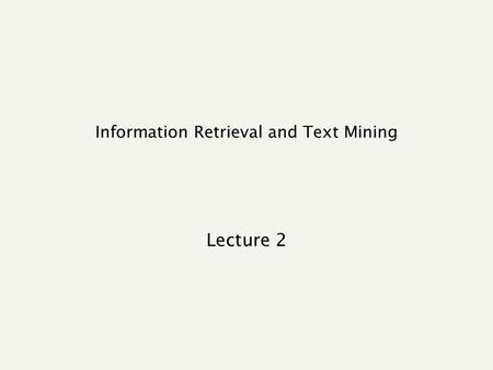 Information Retrieval and Text Mining Lecture 2. Recap of the previous lecture Basic inverted indexes: Structure: Dictionary and Postings Key step in.