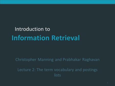 Introduction to Information Retrieval Introduction to Information Retrieval Christopher Manning and Prabhakar Raghavan Lecture 2: The term vocabulary and.