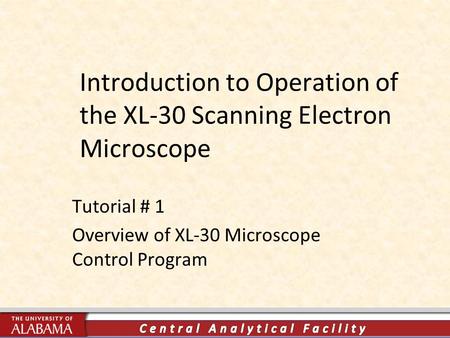 Introduction to Operation of the XL-30 Scanning Electron Microscope Tutorial # 1 Overview of XL-30 Microscope Control Program.