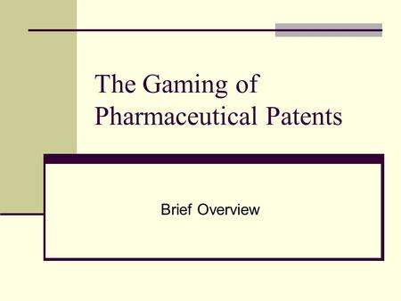 The Gaming of Pharmaceutical Patents Brief Overview.