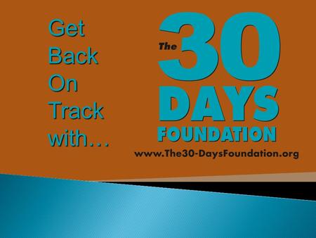 GetBackOn Track with…. THE PURPOSE The 30-Days Foundation celebrates the simple act of kindness. Founded in 2011, The 30-Days Foundation provides a one-time.