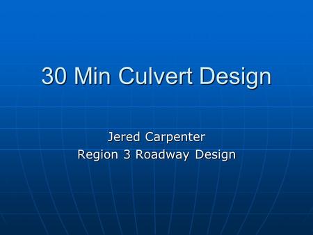30 Min Culvert Design Jered Carpenter Region 3 Roadway Design.
